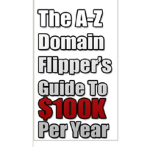 Product picture The A to Z Domain Flippers Guide to 100K per Year (MRR)